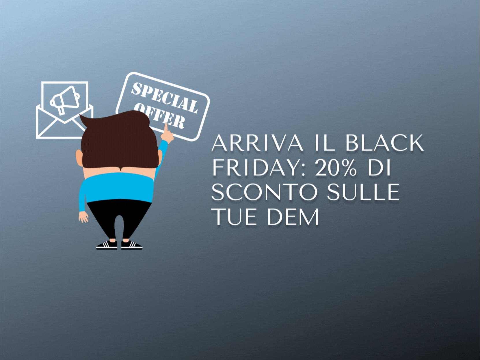 Arriva il Black Friday: 20% di sconto sulle tue DEM