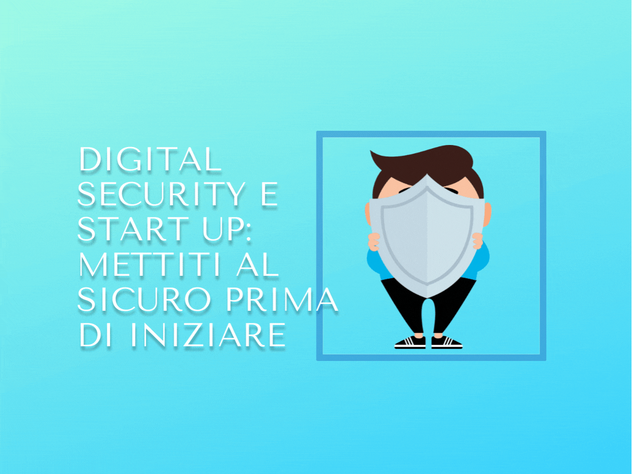 Digital security e Start Up: mettiti al sicuro prima di iniziare