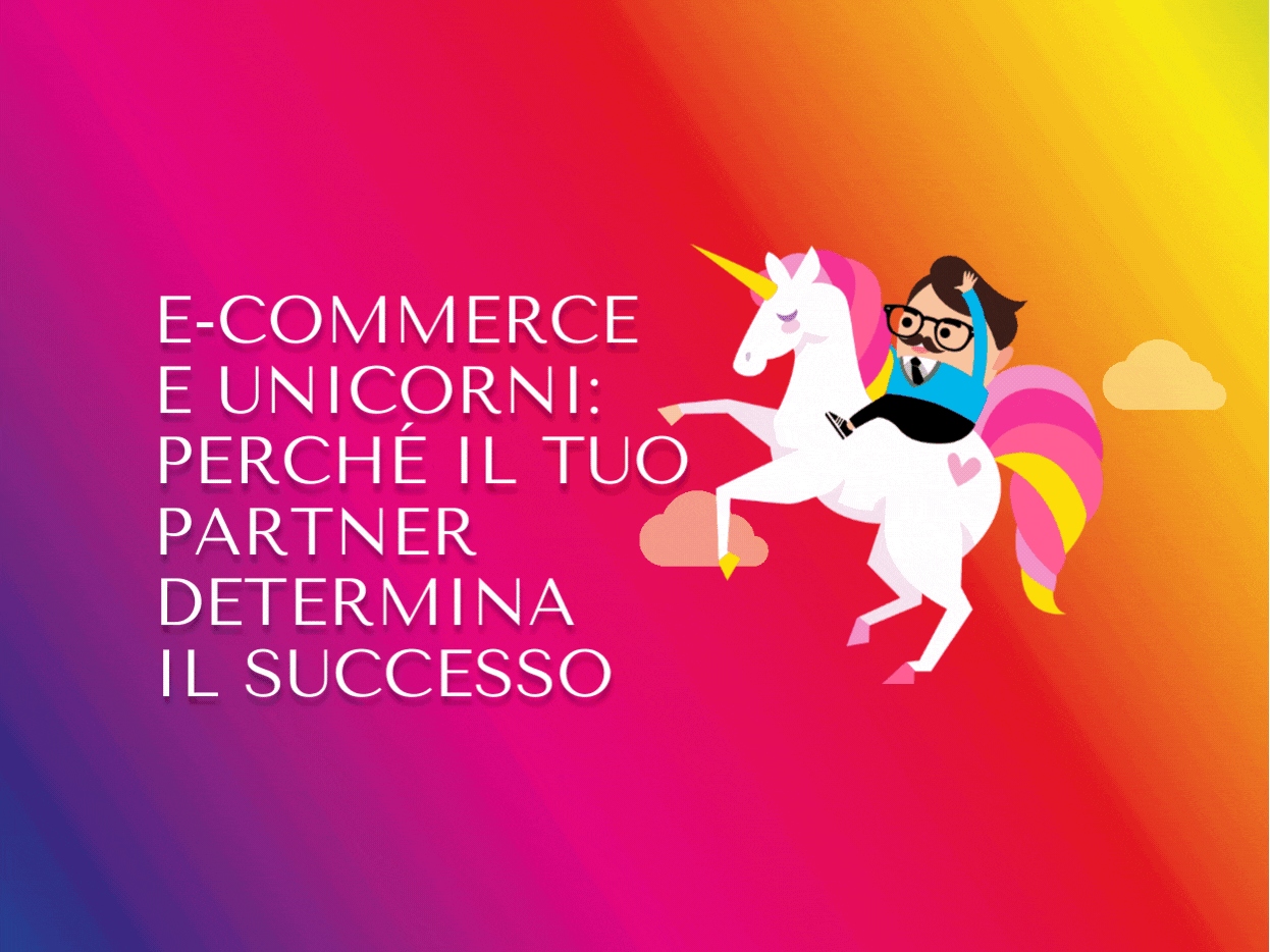 E-commerce e unicorni: perché il tuo partner determina il successo