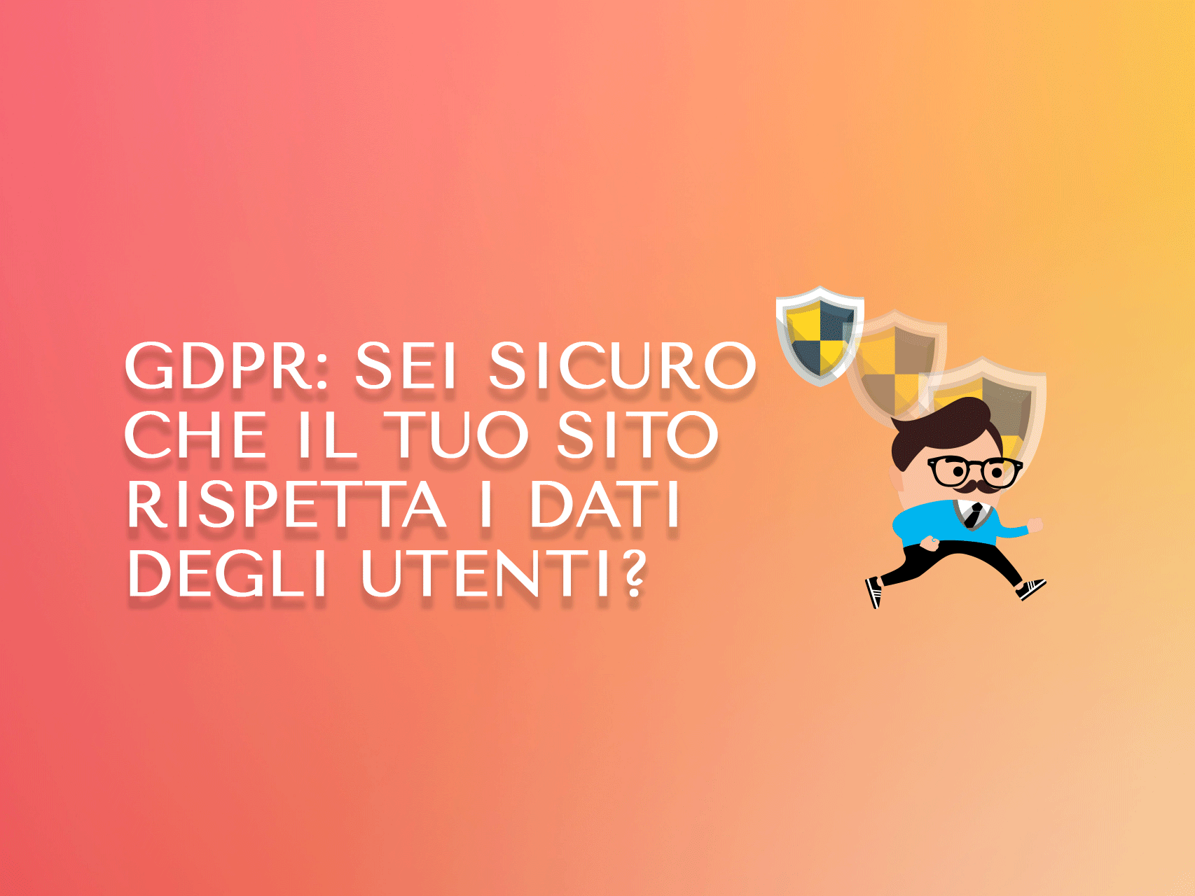 GDPR: sei sicuro che il tuo sito rispetta i dati degli utenti?