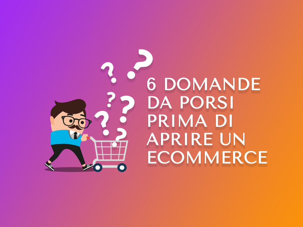 E-Commerce: 6 domande per aprire